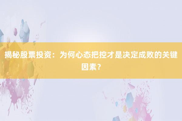 揭秘股票投资：为何心态把控才是决定成败的关键因素？