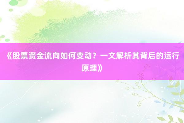 《股票资金流向如何变动？一文解析其背后的运行原理》