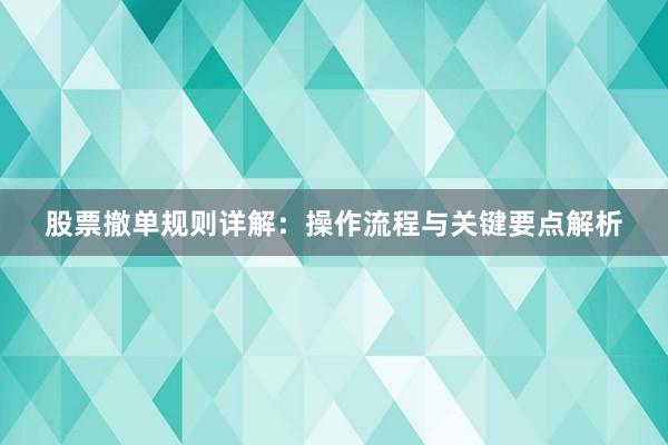 股票撤单规则详解：操作流程与关键要点解析